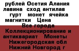 10 рублей Осетия-Алания, лавина, сход-антилав. 180 гурт 7 монет  ячейка магнитки › Цена ­ 2 000 - Все города Коллекционирование и антиквариат » Монеты   . Нижегородская обл.,Нижний Новгород г.